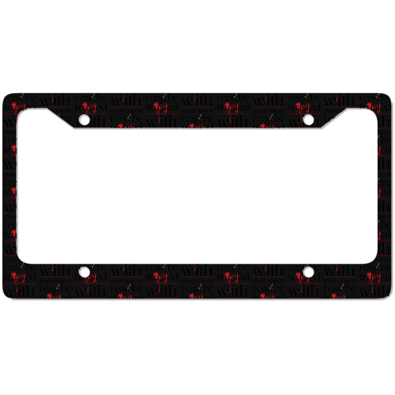 I Can Be Trusted With Sharp Objects License Plate Frame | Artistshot