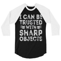 I Can Be Trusted With Sharp Objects 3/4 Sleeve Shirt | Artistshot