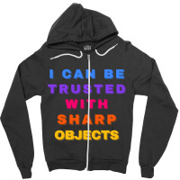 I Can Be Trusted With Sharp Objects Zipper Hoodie | Artistshot