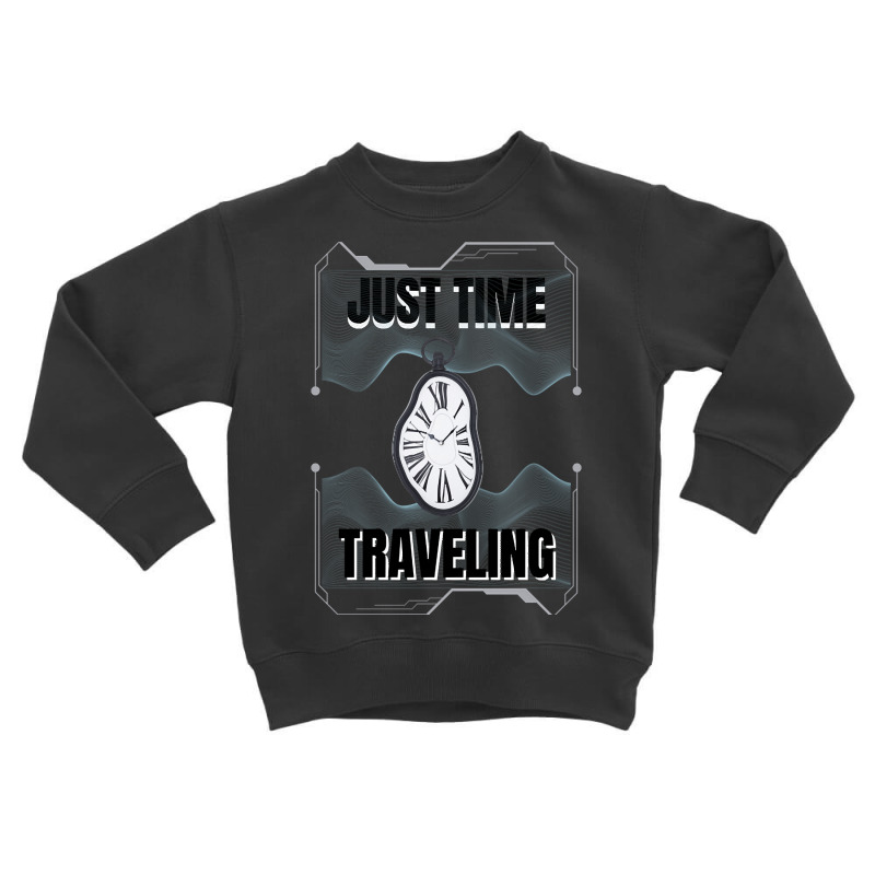 Just Time Traveling Toddler Sweatshirt by behindcedar22 | Artistshot