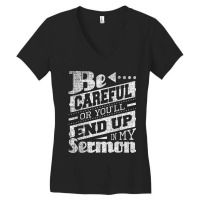 Be Careful Or You'll End Up In My Sermon Pastor Preacher Women's V-neck T-shirt | Artistshot