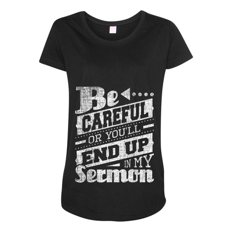 Be Careful Or You'll End Up In My Sermon Pastor Preacher Maternity Scoop Neck T-shirt by CruzChapman | Artistshot