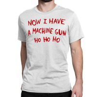 Now I Have A Machine Gun Ho Ho Ho Classic T-shirt | Artistshot