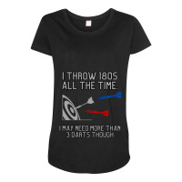 I Throw 180s All The Time_quot_ Darts Brag Maternity Scoop Neck T-shirt | Artistshot