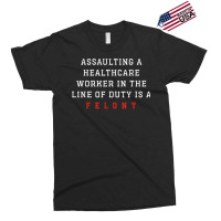 Assaulting A Healthcare Worker Is A Felony Funny Er Nurse T Shirt Exclusive T-shirt | Artistshot