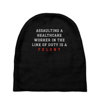 Assaulting A Healthcare Worker Is A Felony Funny Er Nurse T Shirt Baby Beanies | Artistshot