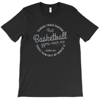 Clinical Trials Confirm That Basketball Gyms Near Me Make Me Forget Ho T-shirt | Artistshot