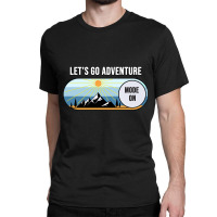 Let's Go Adventure Mode Shirt Classic T-shirt | Artistshot