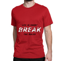 Life Is Short Break The Rules 1 Classic T-shirt | Artistshot