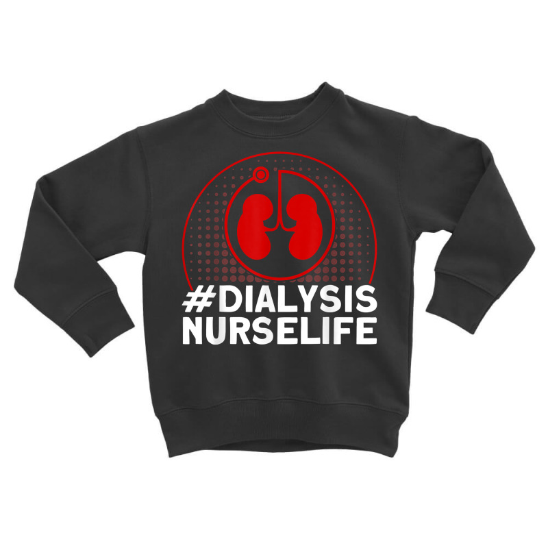 Dialysis Nurselife Nurses Dialysis Nurse T Shirt Toddler Sweatshirt by cm-arts | Artistshot