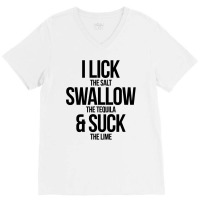 I Lick The Salt Swallow The Tequila And Suck The Lime V-neck Tee | Artistshot