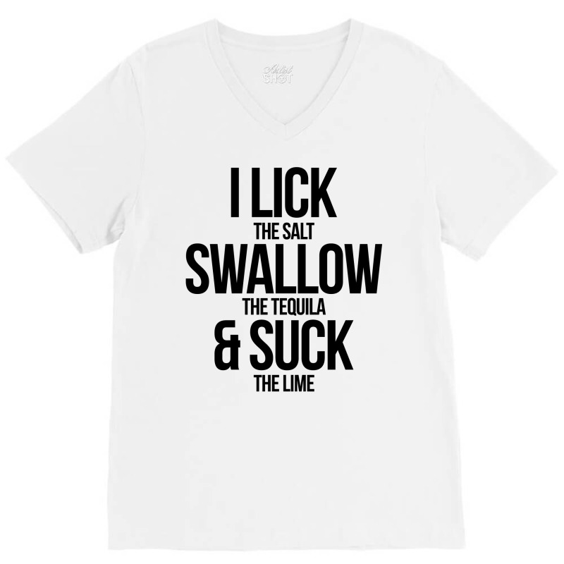 I Lick The Salt Swallow The Tequila And Suck The Lime V-neck Tee | Artistshot