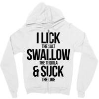 I Lick The Salt Swallow The Tequila And Suck The Lime Zipper Hoodie | Artistshot