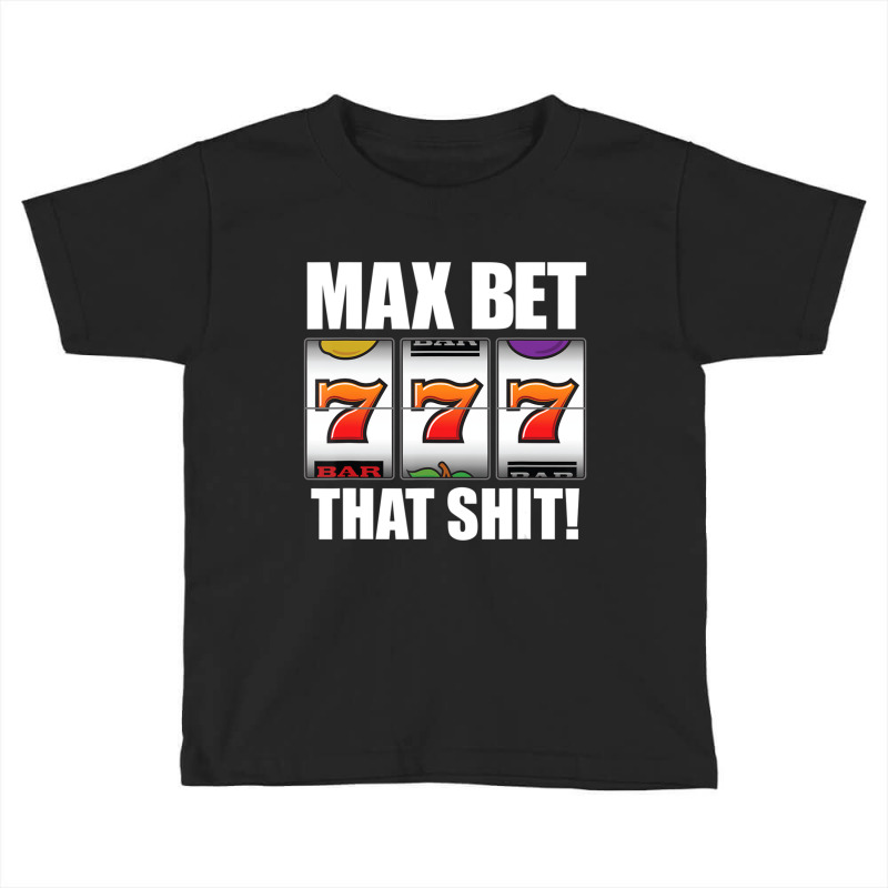 Slot Machine Player Saying Quote Casino Lucky Max Bet Toddler T-shirt | Artistshot