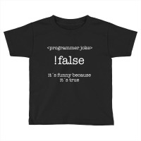 Programmer - !false Its Funny Because Its True Toddler T-shirt | Artistshot