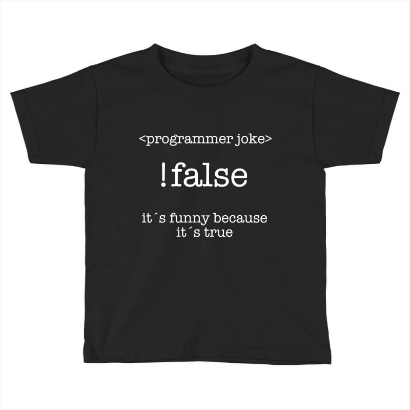 Programmer - !false Its Funny Because Its True Toddler T-shirt by fenderbendable | Artistshot