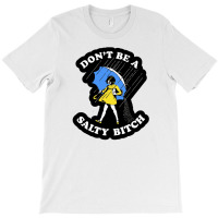 Dont Be A Salty Bitch T-shirt | Artistshot