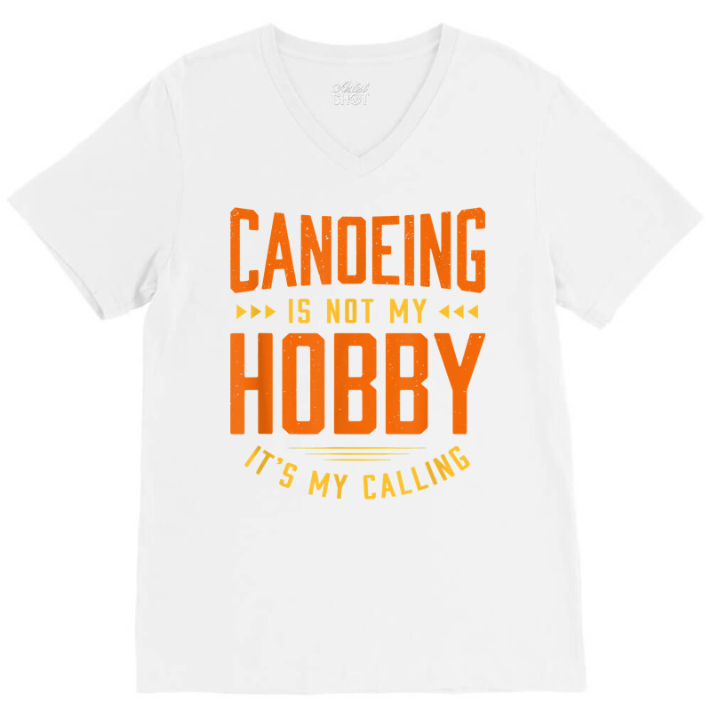 Canoeing Is Not My Hobby Sayings Funny Quotes Humor Canoe T Shirt V-neck Tee | Artistshot