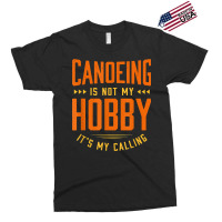 Canoeing Is Not My Hobby Sayings Funny Quotes Humor Canoe T Shirt Exclusive T-shirt | Artistshot