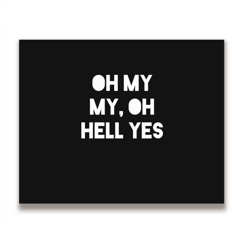 Oh My My Metal Print Horizontal | Artistshot