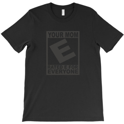 Your Mom Rated E For Everyone T-shirt Designed By Lika Awalia