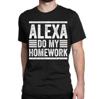 Alexa Do My Homework School Student Joke Internet Classic T-shirt | Artistshot