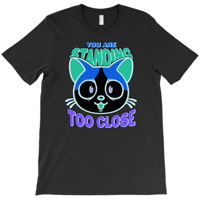 Your Standing Too Close Social Distancing Cat T-shirt Designed By Lika Awalia