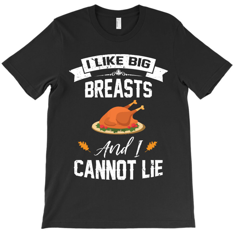 Thanksgiving Turkey I Like Big Breasts Happy Thanksgiving T-shirt | Artistshot