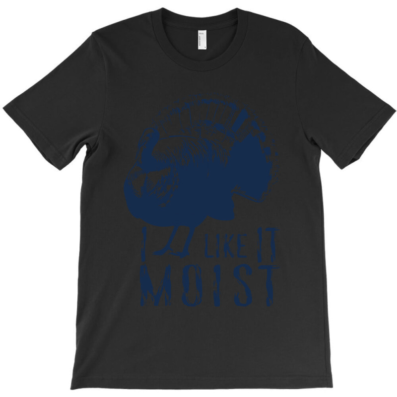 Thanksgiving Turkey I Like It Moist T-shirt | Artistshot