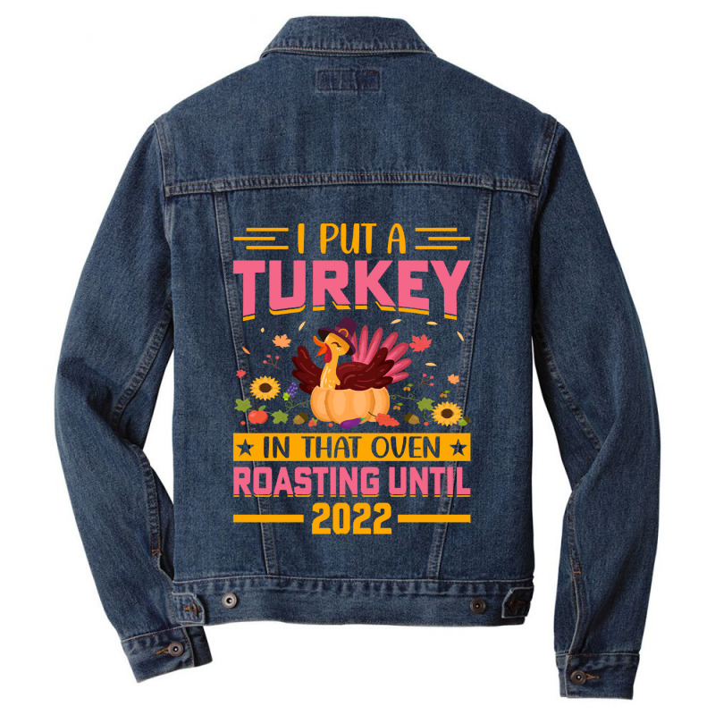 Thanksgiving Turkey I Put A Turkey In That Oven Roasting Until 2022 Men Denim Jacket | Artistshot