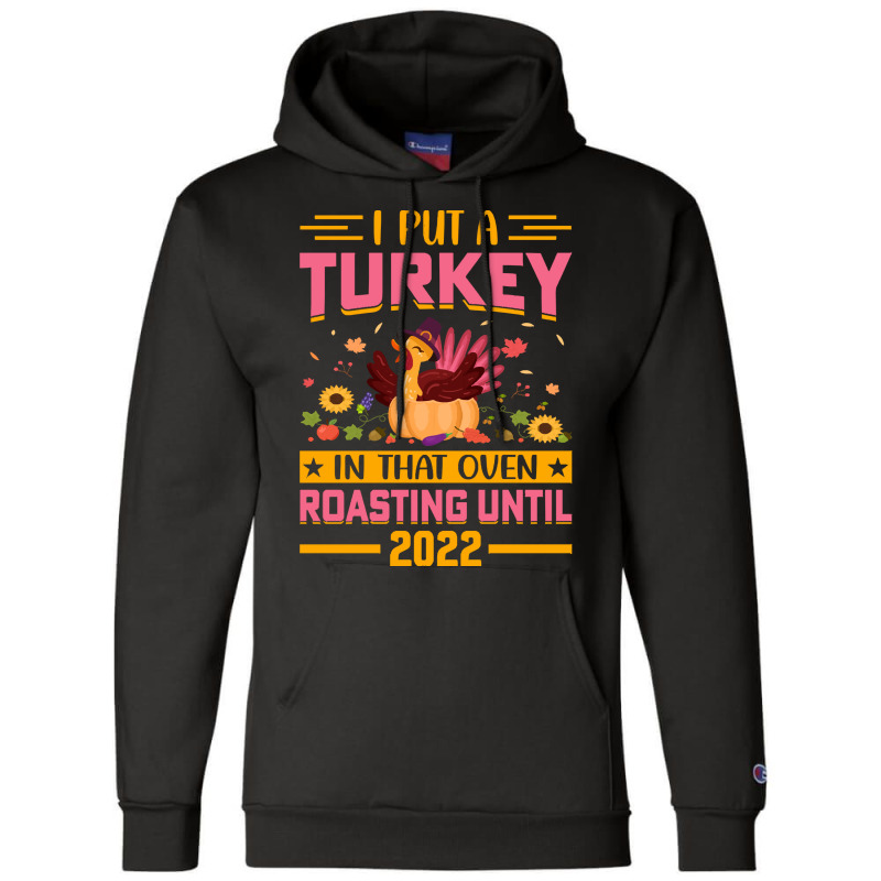 Thanksgiving Turkey I Put A Turkey In That Oven Roasting Until 2022 Champion Hoodie | Artistshot