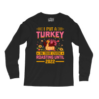 Thanksgiving Turkey I Put A Turkey In That Oven Roasting Until 2022_ Long Sleeve Shirts | Artistshot