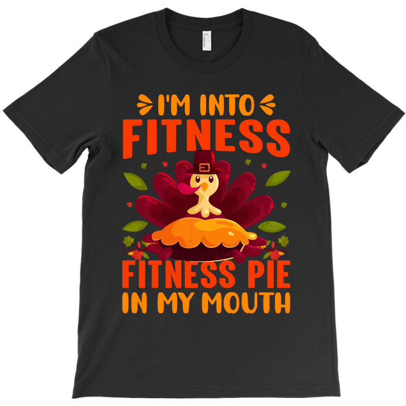 Thanksgiving Turkey I'm Into Fitness Fitness Pie In My Mouth T-shirt | Artistshot