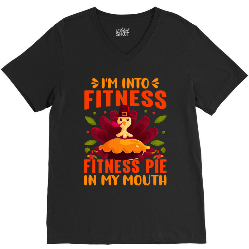 Thanksgiving Turkey I'm Into Fitness Fitness Pie In My Mouth V-neck Tee | Artistshot