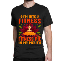 Thanksgiving Turkey I'm Into Fitness Fitness Pie In My Mouth Classic T-shirt | Artistshot