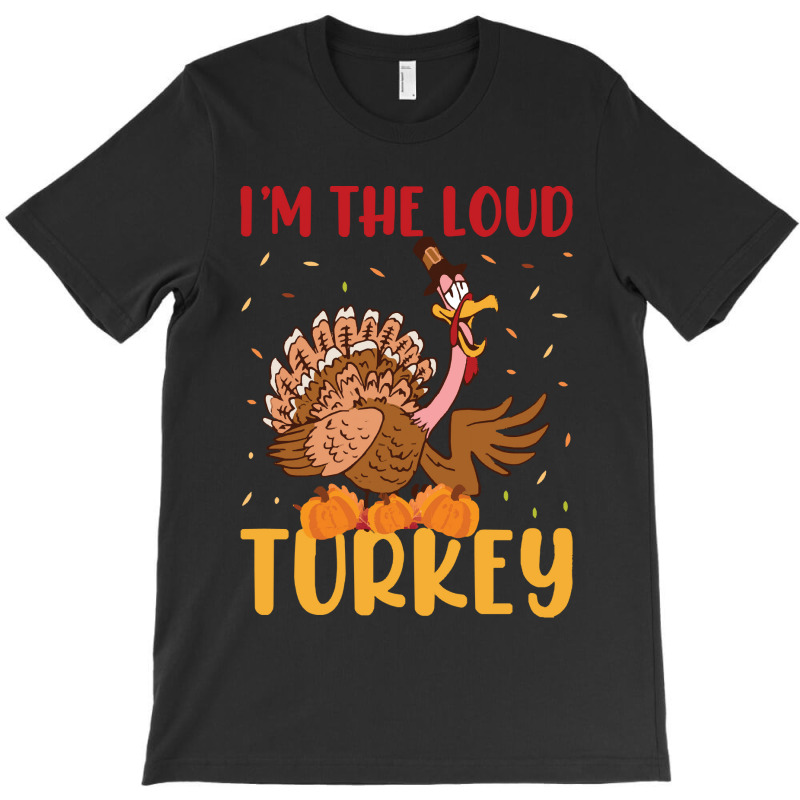 Thanksgiving Turkey I'm The Loud Turkey T-shirt | Artistshot