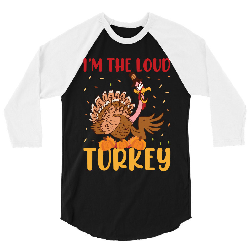 Thanksgiving Turkey I'm The Loud Turkey 3/4 Sleeve Shirt | Artistshot