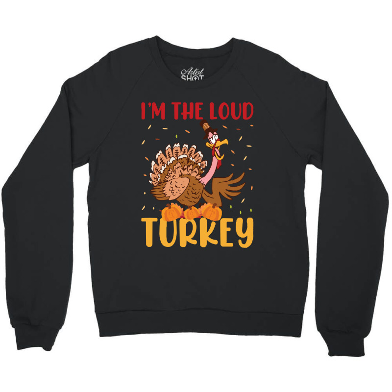 Thanksgiving Turkey I'm The Loud Turkey Crewneck Sweatshirt | Artistshot