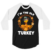 Thanksgiving Turkey I'm The Old Turkey Funny Turkey Day Gift 3/4 Sleeve Shirt | Artistshot