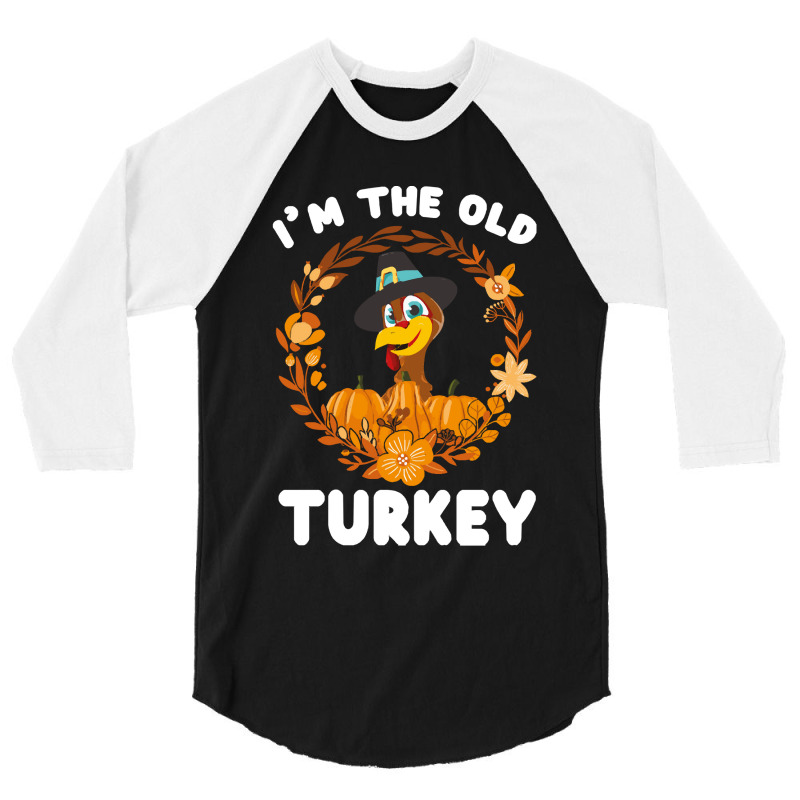 Thanksgiving Turkey I'm The Old Turkey Funny Turkey Day Gift 3/4 Sleeve Shirt | Artistshot