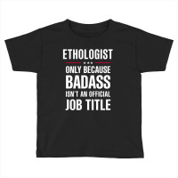 Ethologist Because Badass Isn't A Job Title Cool Gift Toddler T-shirt | Artistshot