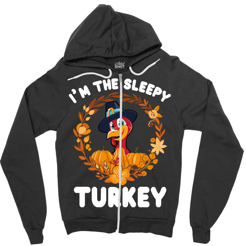 Thanksgiving Turkey I'm The Sleepy Turkey Funny Turkey Day Gift Zipper Hoodie | Artistshot