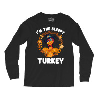 Thanksgiving Turkey I'm The Sleepy Turkey Funny Turkey Day Gift Long Sleeve Shirts | Artistshot