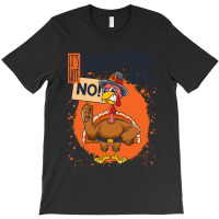 Thanksgiving Turkey It's Not Christmas Yet Funny Thanksgiving T-shirt | Artistshot