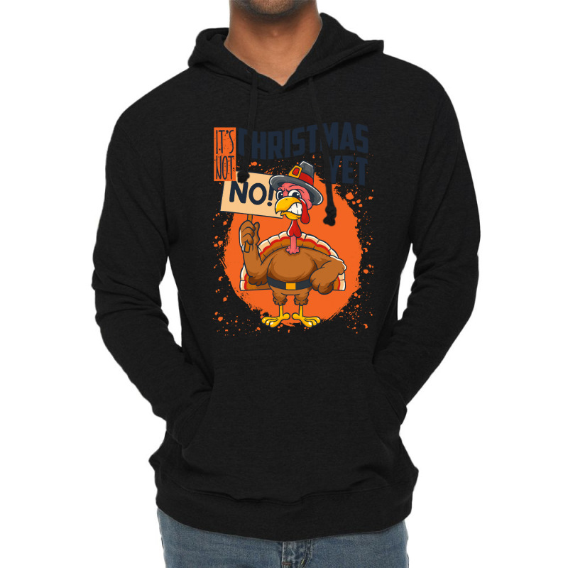 Thanksgiving Turkey It's Not Christmas Yet Funny Thanksgiving Lightweight Hoodie | Artistshot