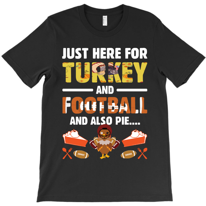 Thanksgiving Turkey Just Here For Turkey And Football And Also Pie T-shirt | Artistshot