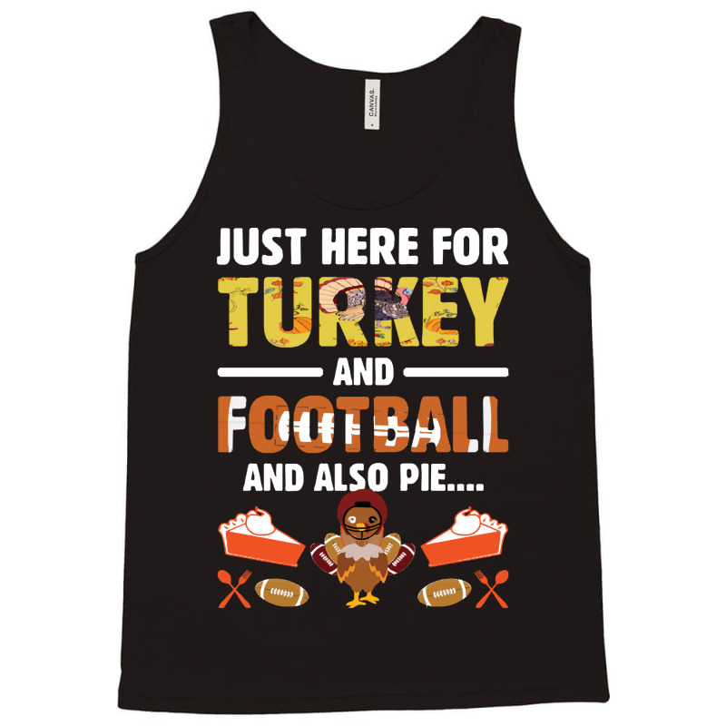 Thanksgiving Turkey Just Here For Turkey And Football And Also Pie Tank Top | Artistshot