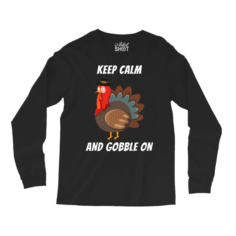 Thanksgiving Turkey Keep Calm And Gobble On Long Sleeve Shirts | Artistshot