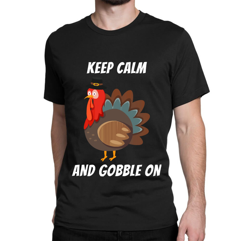 Thanksgiving Turkey Keep Calm And Gobble On Classic T-shirt | Artistshot