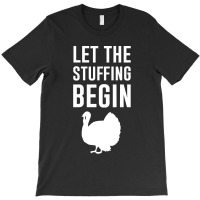 Thanksgiving Turkey Let The Stuffing Begin T-shirt | Artistshot